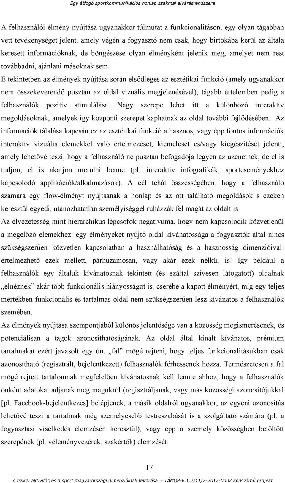 E tekintetben az élmények nyújtása során elsődleges az esztétikai funkció (amely ugyanakkor nem összekeverendő pusztán az oldal vizuális megjelenésével), tágabb értelemben pedig a felhasználók