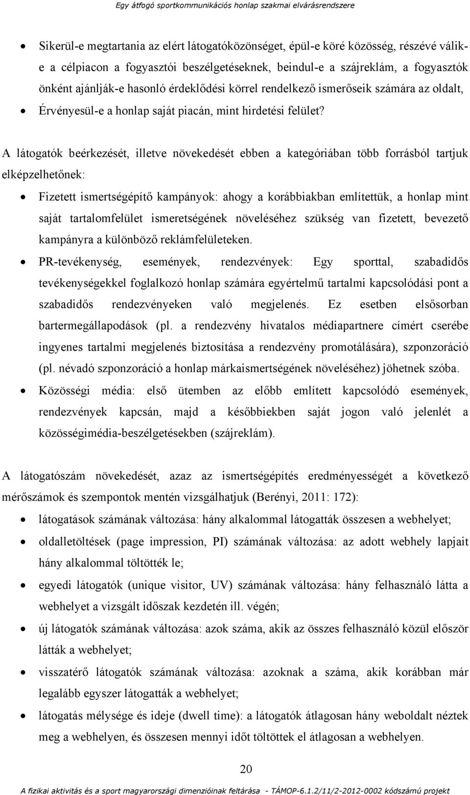 A látogatók beérkezését, illetve növekedését ebben a kategóriában több forrásból tartjuk elképzelhetőnek: Fizetett ismertségépítő kampányok: ahogy a korábbiakban említettük, a honlap mint saját