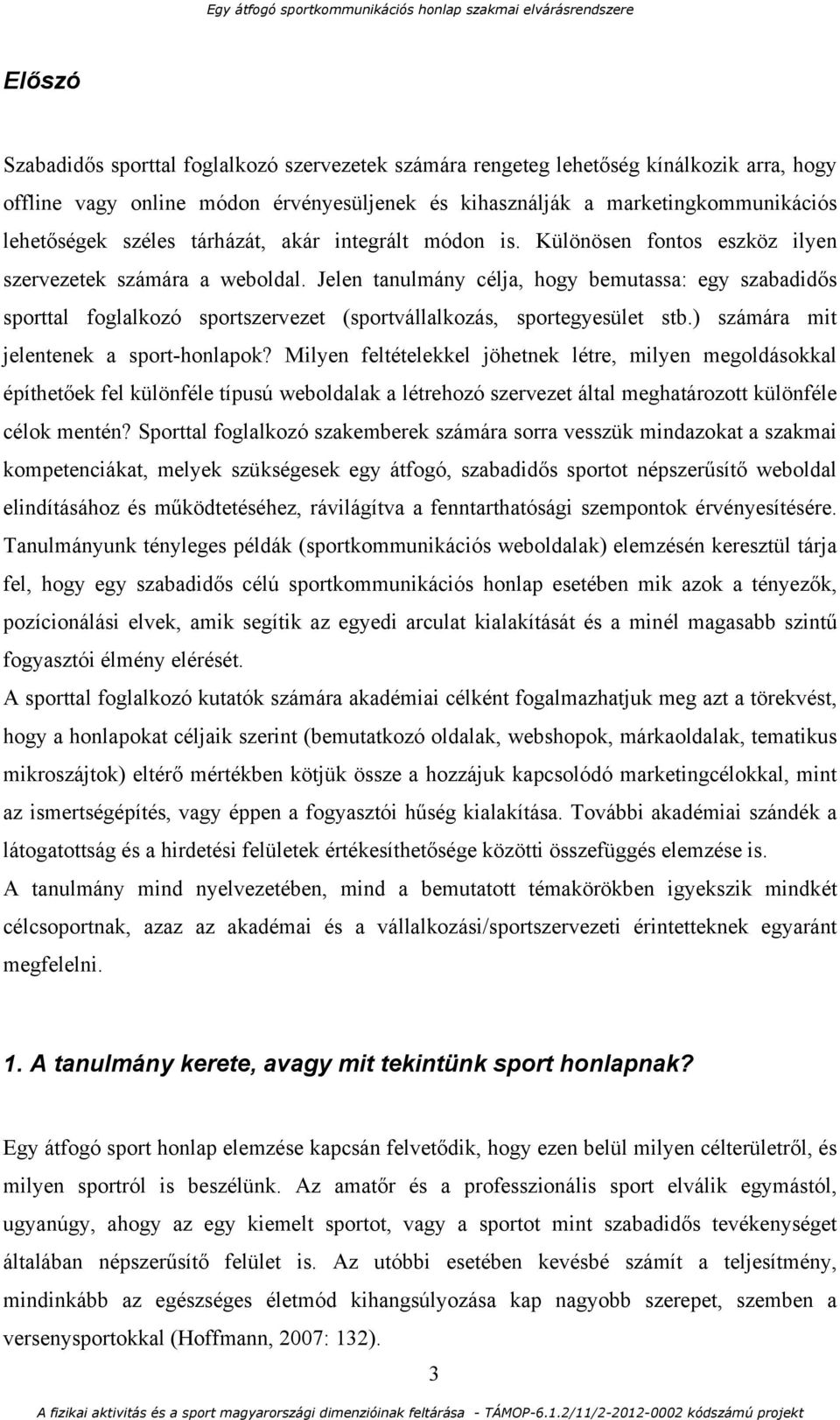 Jelen tanulmány célja, hogy bemutassa: egy szabadidős sporttal foglalkozó sportszervezet (sportvállalkozás, sportegyesület stb.) számára mit jelentenek a sport-honlapok?