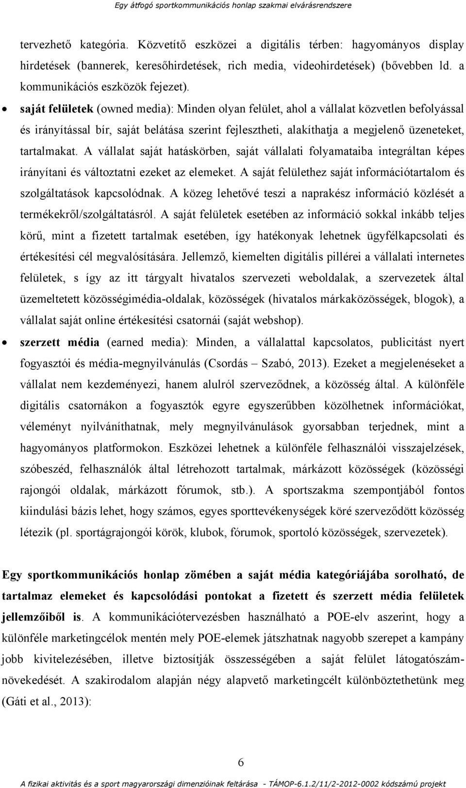 A vállalat saját hatáskörben, saját vállalati folyamataiba integráltan képes irányítani és változtatni ezeket az elemeket. A saját felülethez saját információtartalom és szolgáltatások kapcsolódnak.