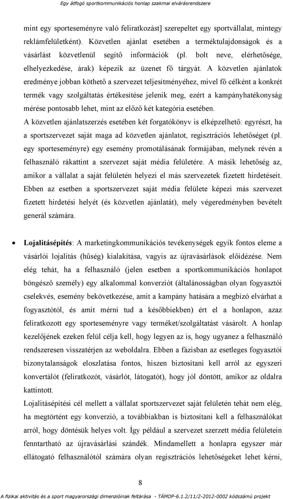 A közvetlen ajánlatok eredménye jobban köthető a szervezet teljesítményéhez, mivel fő célként a konkrét termék vagy szolgáltatás értékesítése jelenik meg, ezért a kampányhatékonyság mérése pontosabb