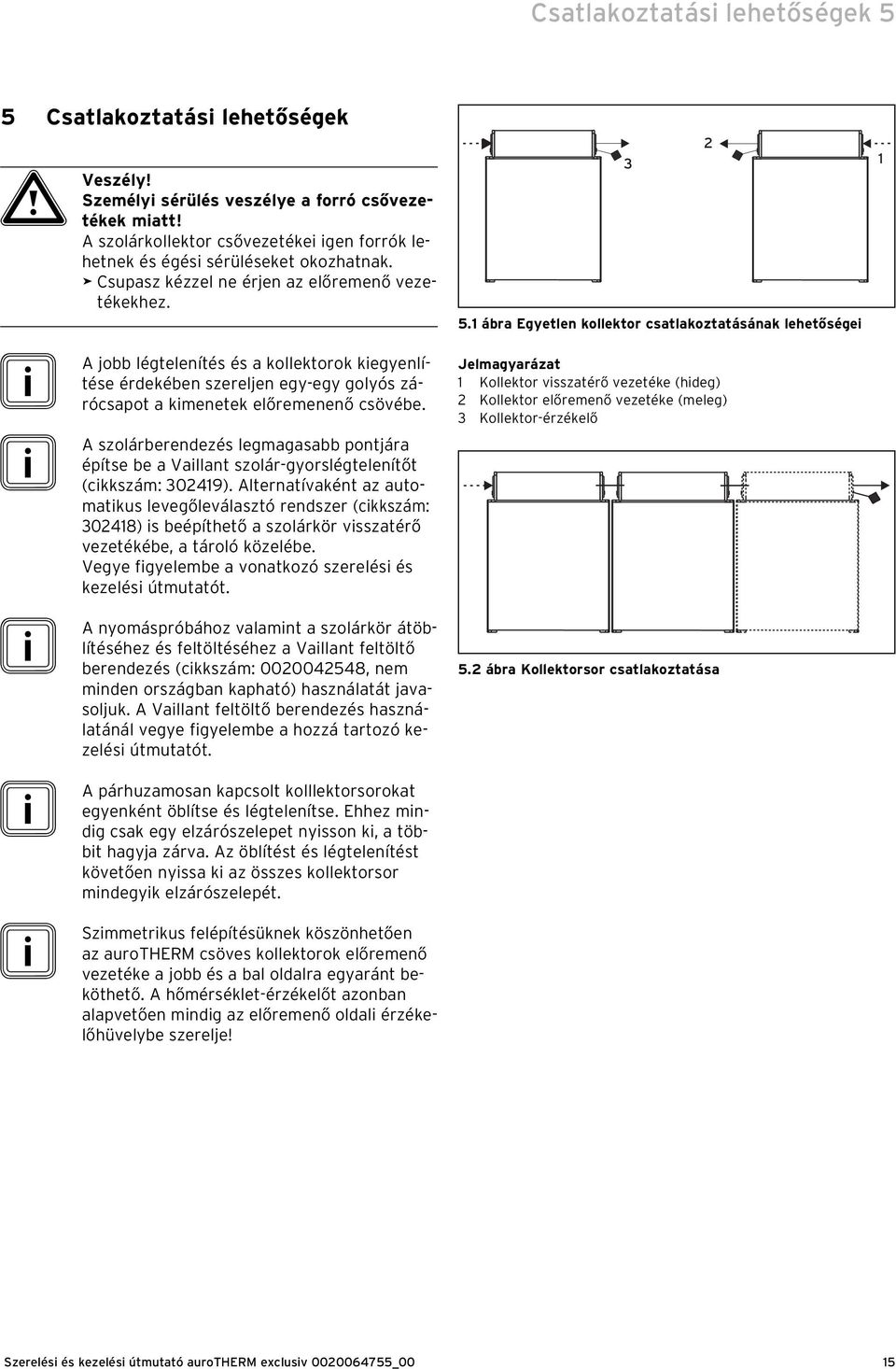 i A jobb légtelenítés és a kollektorok kiegyenlítése érdekében szereljen egy-egy golyós zárócsapot a kimenetek előremenenő csövébe.