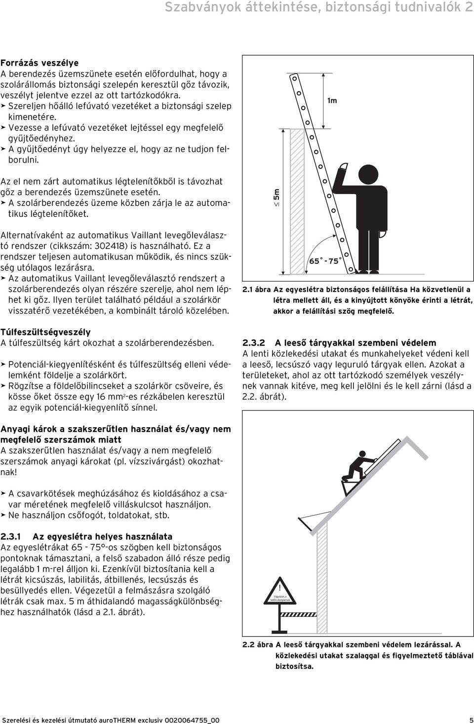 > A gyűjtőedényt úgy helyezze el, hogy az ne tudjon felborulni. m Az el nem zárt automatikus légtelenítőkből is távozhat gőz a berendezés üzemszünete esetén.