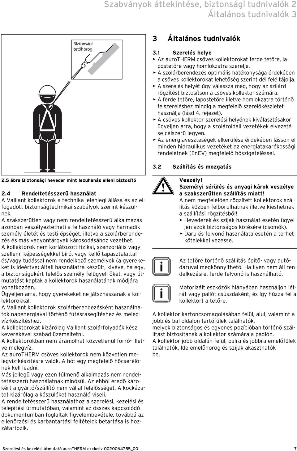 > A szolárberendezés optimális hatékonysága érdekében a csöves kollektorokat lehetőség szerint dél felé tájolja.