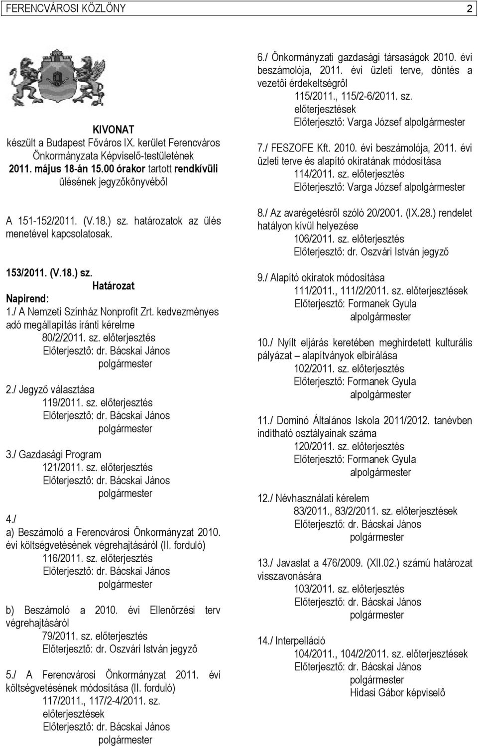 / A Nemzeti Színház Nonprofit Zrt. kedvezményes adó megállapítás iránti kérelme 80/2/2011. sz. előterjesztés Előterjesztő: dr. Bácskai János polgármester 2./ Jegyző választása 119/2011. sz. előterjesztés Előterjesztő: dr. Bácskai János polgármester 3.