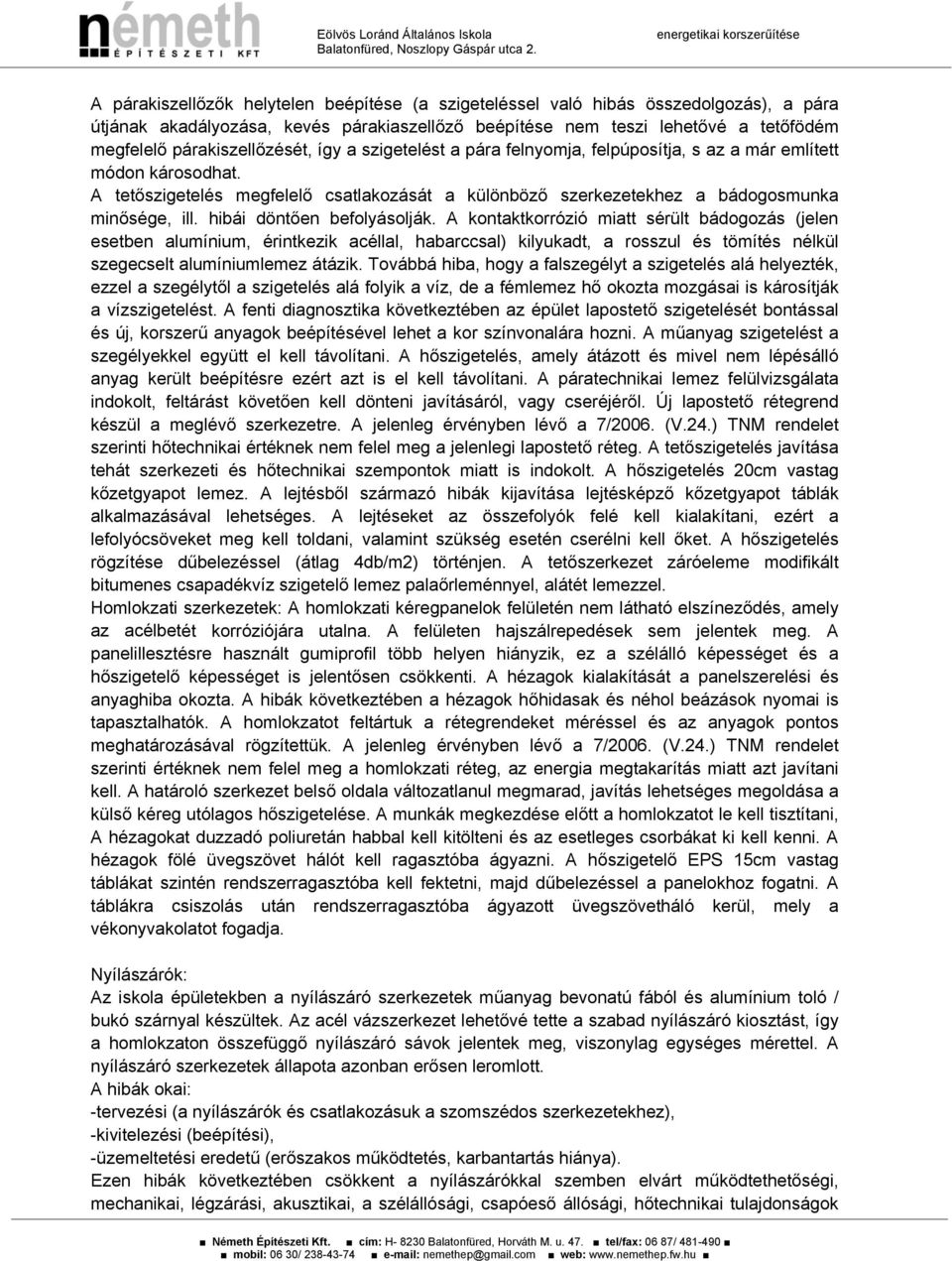 megfelelő párakiszellőzését, így a szigetelést a pára felnyomja, felpúposítja, s az a már említett módon károsodhat.