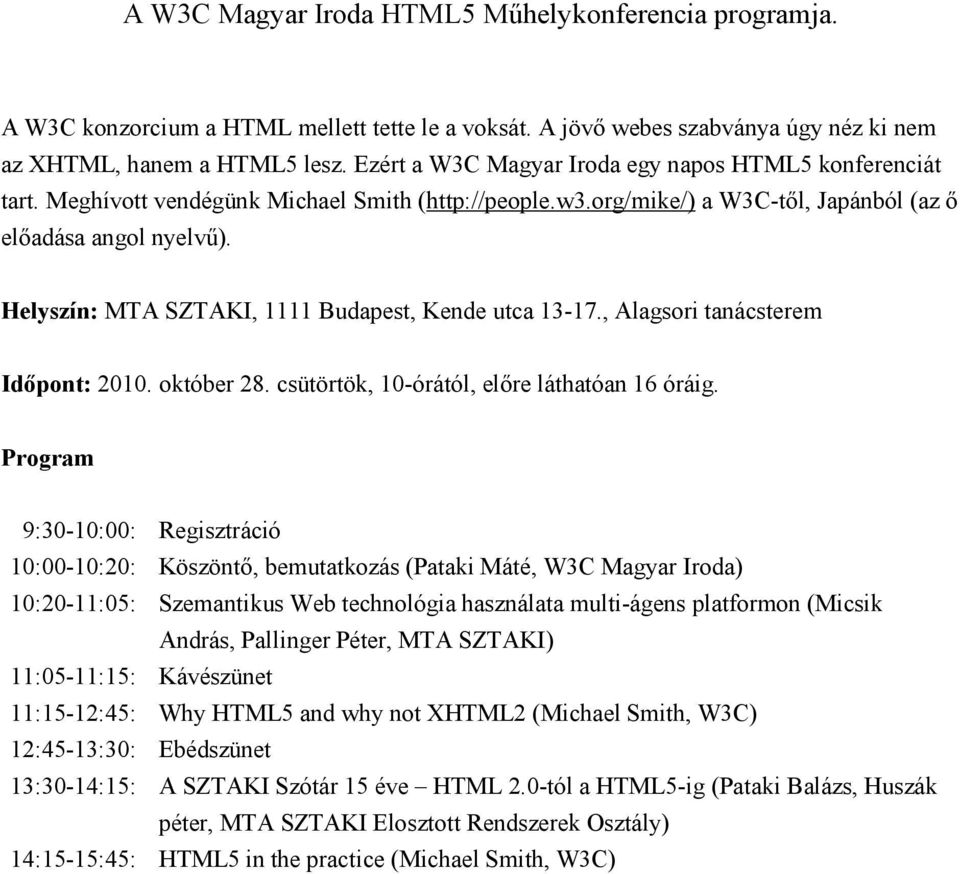 Helyszín: MTA SZTAKI, 1111 Budapest, Kende utca 13-17., Alagsori tanácsterem Időpont: 2010. október 28. csütörtök, 10-órától, előre láthatóan 16 óráig.