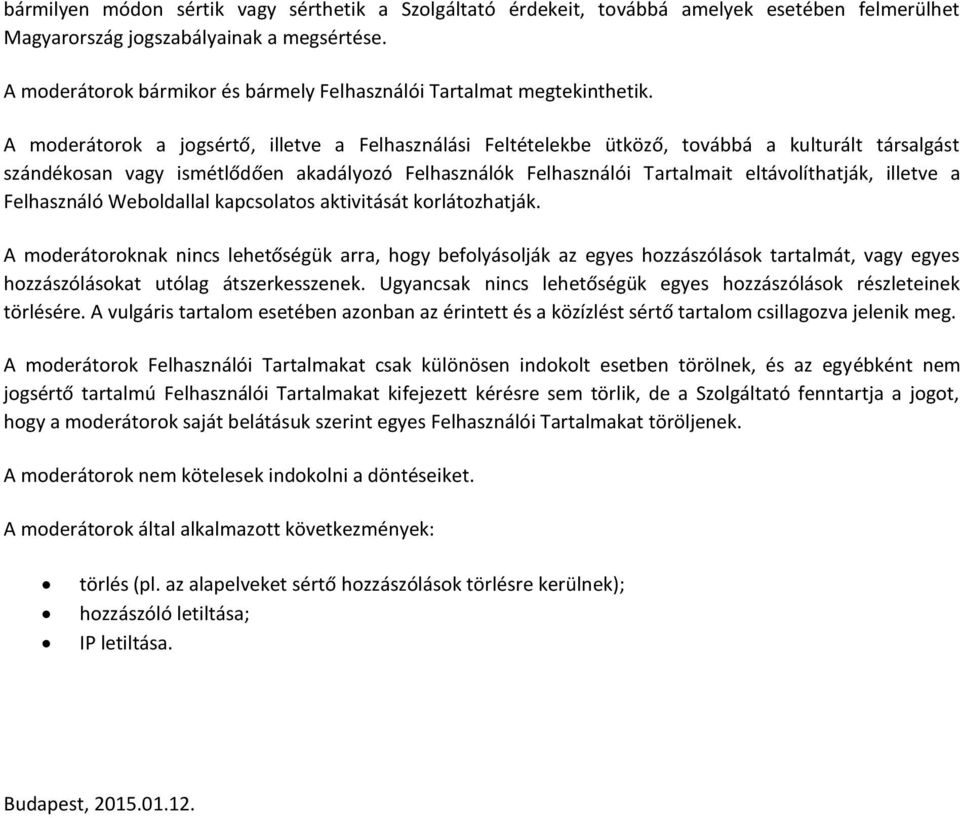 A moderátorok a jogsértő, illetve a Felhasználási Feltételekbe ütköző, továbbá a kulturált társalgást szándékosan vagy ismétlődően akadályozó Felhasználók Felhasználói Tartalmait eltávolíthatják,