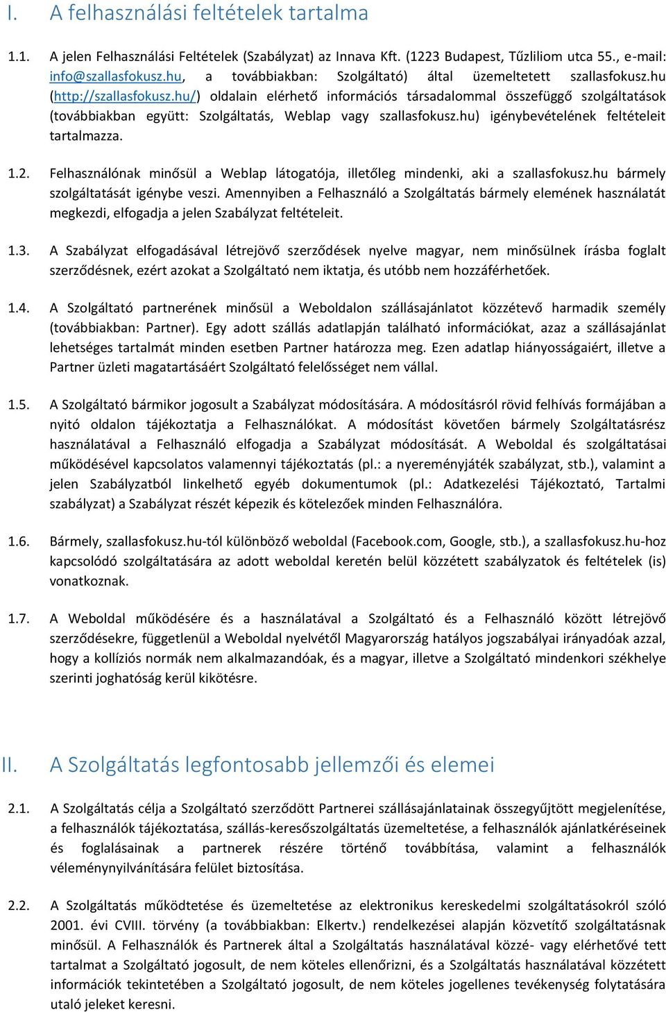 hu/) oldalain elérhető információs társadalommal összefüggő szolgáltatások (továbbiakban együtt: Szolgáltatás, Weblap vagy szallasfokusz.hu) igénybevételének feltételeit tartalmazza. 1.2.