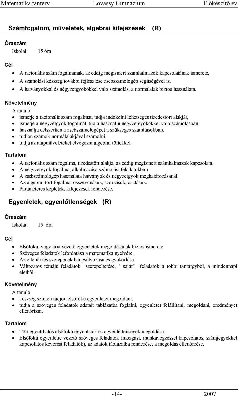 ismerje a racionális szám fogalmát, tudja indokolni lehetséges tizedestört alakját, ismerje a négyzetgyök fogalmát, tudja használni négyzetgyökökkel való számolásban, használja célszerűen a
