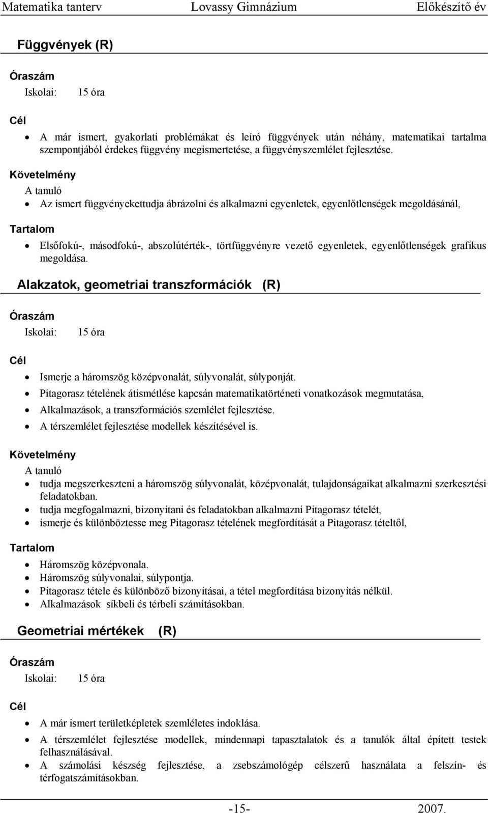 megoldása. Alakzatok, geometriai transzformációk (R) 15 óra Ismerje a háromszög középvonalát, súlyvonalát, súlyponját.