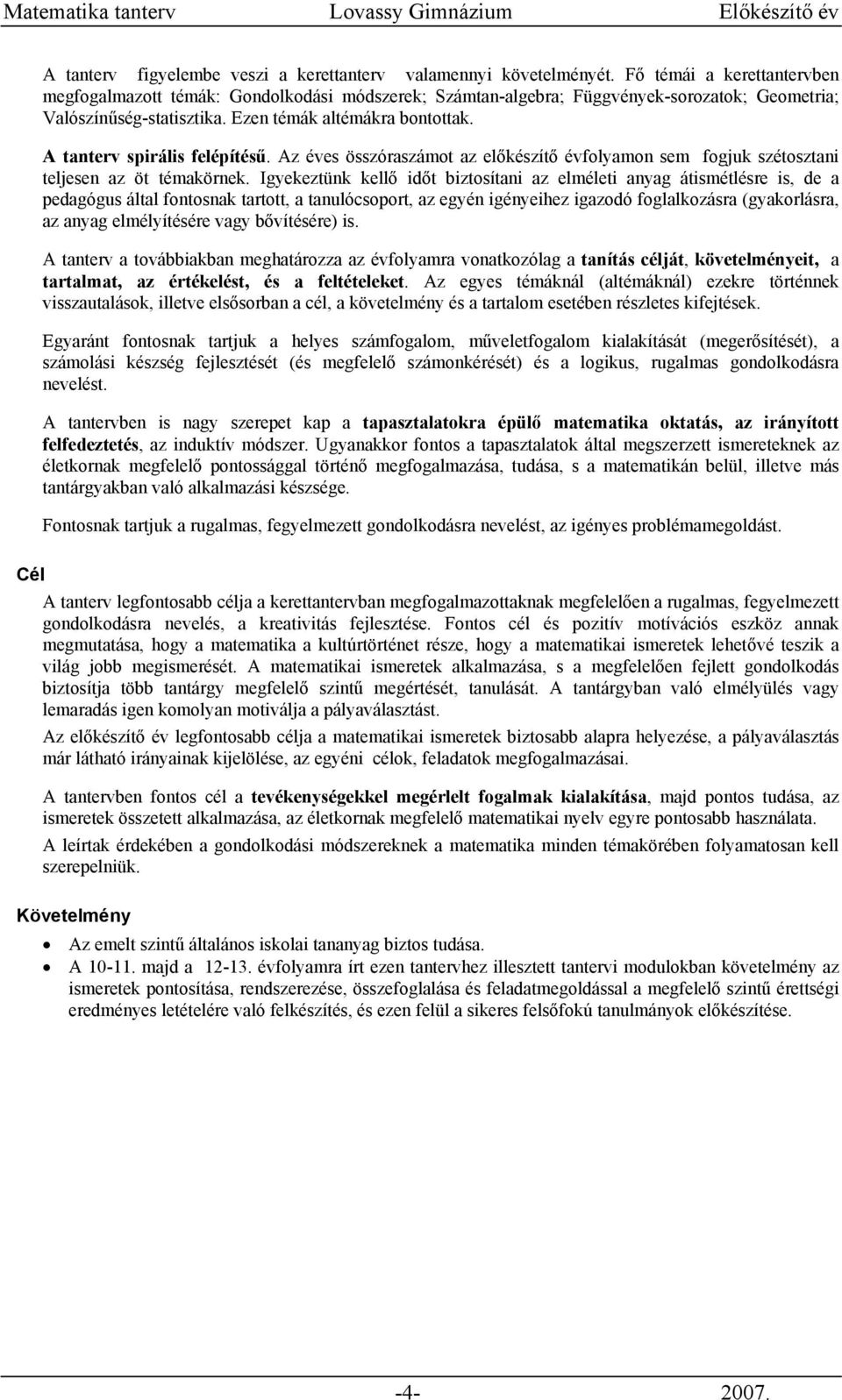 A tanterv spirális felépítésű. Az éves összóraszámot az előkészítő évfolyamon sem fogjuk szétosztani teljesen az öt témakörnek.