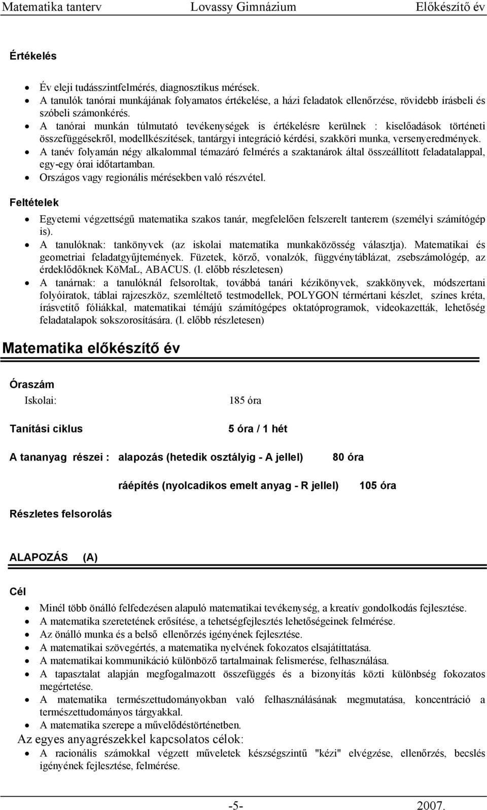 A tanév folyamán négy alkalommal témazáró felmérés a szaktanárok által összeállított feladatalappal, egy-egy órai időtartamban. Országos vagy regionális mérésekben való részvétel.