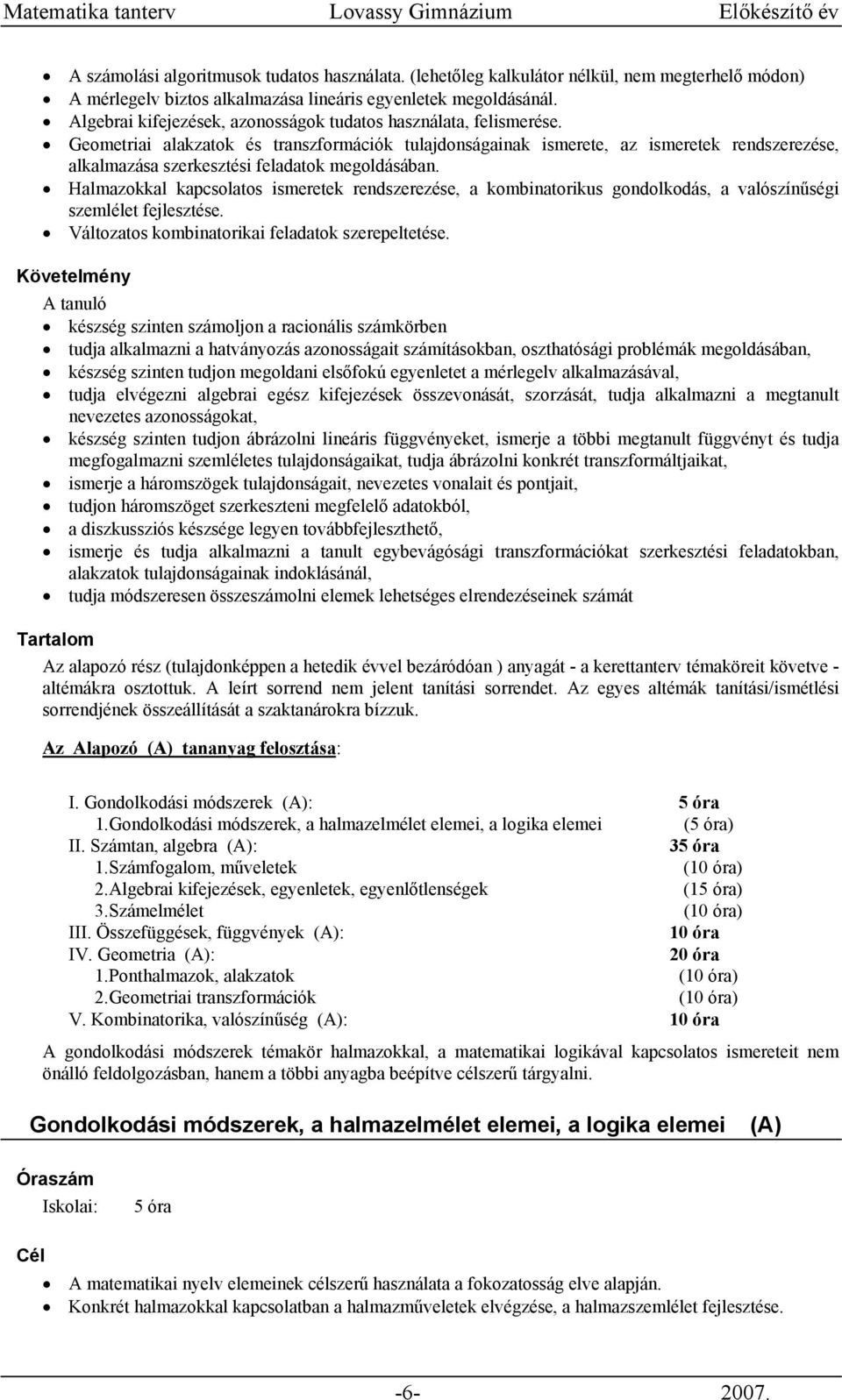 Geometriai alakzatok és transzformációk tulajdonságainak ismerete, az ismeretek rendszerezése, alkalmazása szerkesztési feladatok megoldásában.