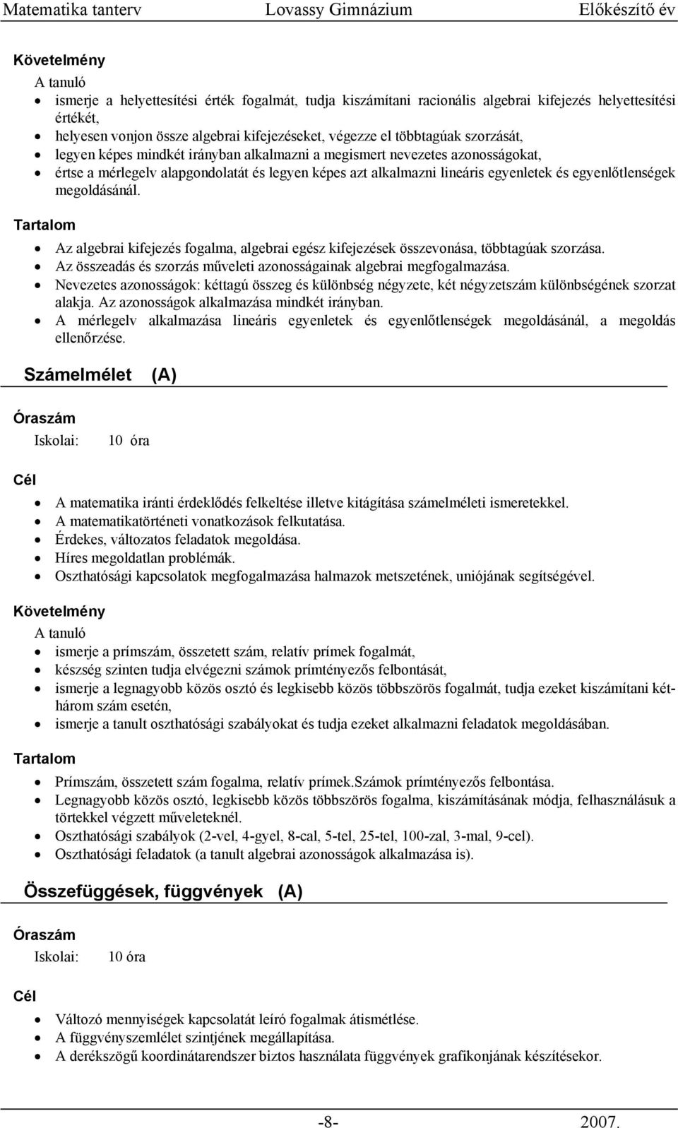 Az algebrai kifejezés fogalma, algebrai egész kifejezések összevonása, többtagúak szorzása. Az összeadás és szorzás műveleti azonosságainak algebrai megfogalmazása.