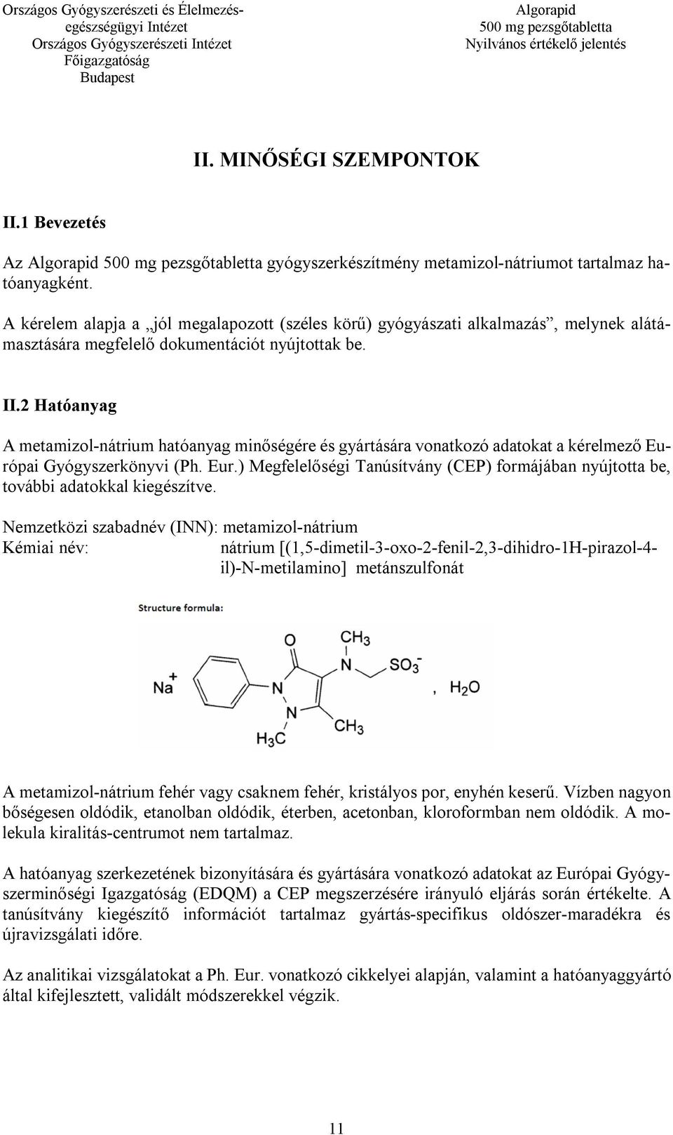 2 Hatóanyag A metamizol-nátrium hatóanyag minőségére és gyártására vonatkozó adatokat a kérelmező Európai Gyógyszerkönyvi (Ph. Eur.) Megfelelőségi Tanúsítvány (CEP) formájában nyújtotta be, további adatokkal kiegészítve.