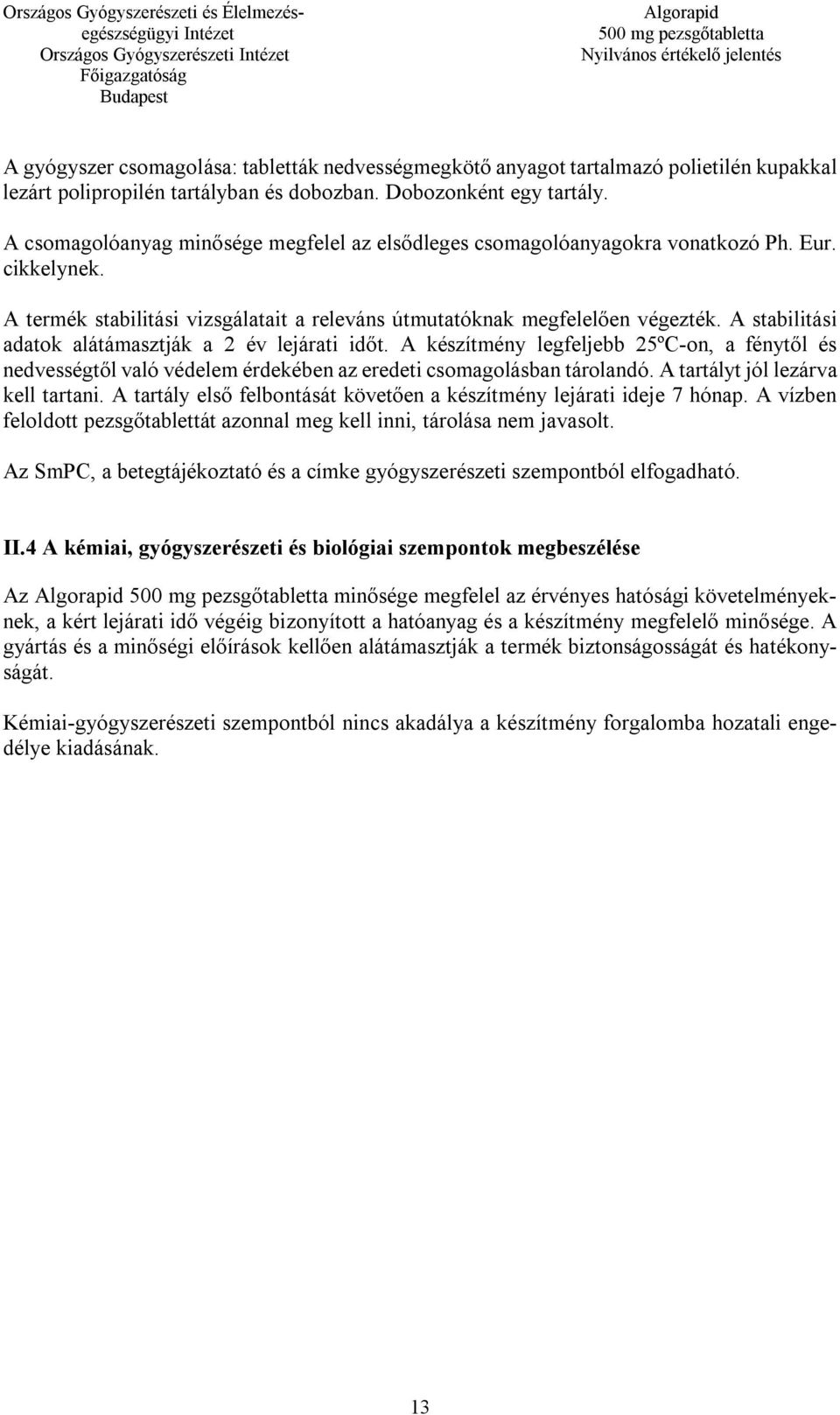 A stabilitási adatok alátámasztják a 2 év lejárati időt. A készítmény legfeljebb 25ºC-on, a fénytől és nedvességtől való védelem érdekében az eredeti csomagolásban tárolandó.