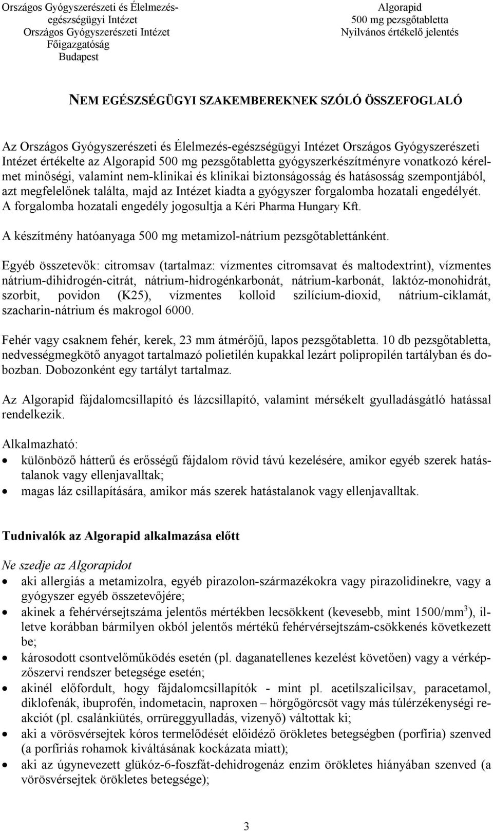 A forgalomba hozatali engedély jogosultja a Kéri Pharma Hungary Kft. A készítmény hatóanyaga 500 mg metamizol-nátrium pezsgőtablettánként.