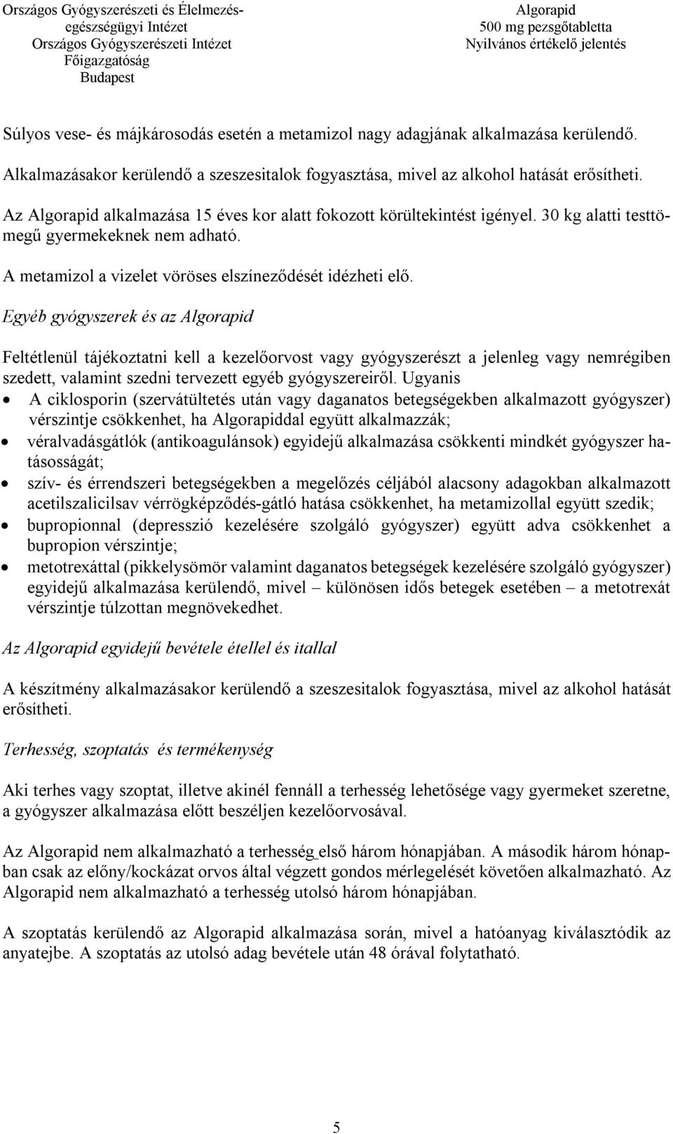 Egyéb gyógyszerek és az Feltétlenül tájékoztatni kell a kezelőorvost vagy gyógyszerészt a jelenleg vagy nemrégiben szedett, valamint szedni tervezett egyéb gyógyszereiről.