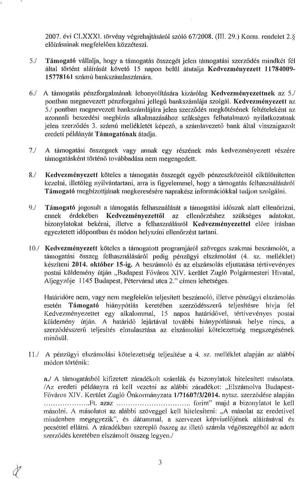 6./ A támogatás pénzforgalmának lebonyolítására kizárólag Kedvezményezettnek az 5./ pontban megnevezett pénzforgalmi jellegű bankszámlája szolgál. Kedvezményezett az 5.