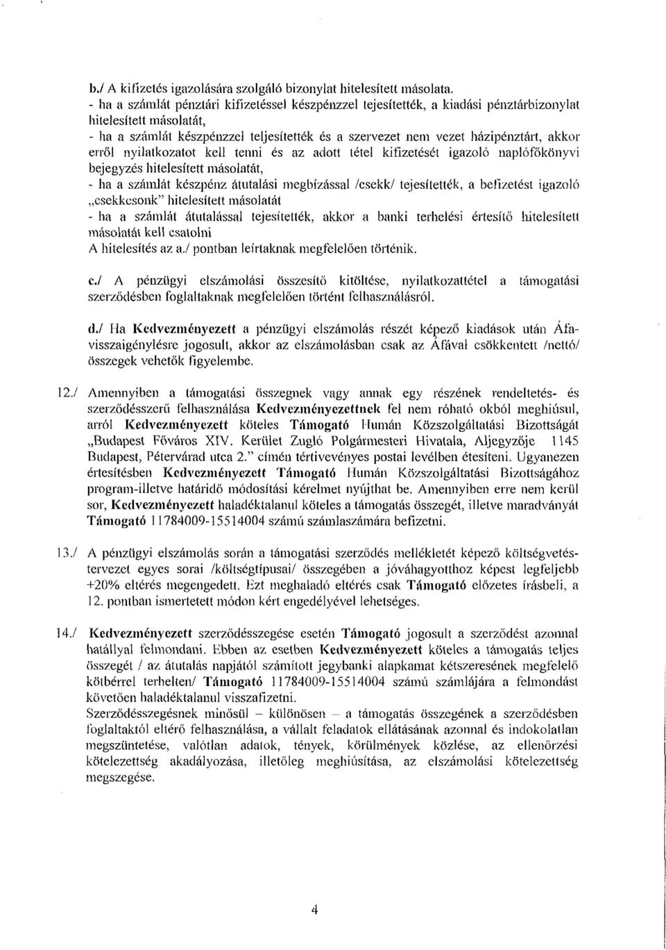 erről nyilatkozatot kell tenni és az adott tétel kifizetését igazoló naplófőkö'nyvi bejegyzés hitelesített másolatát, - ha a számlát készpénz átutalási megbízással /csekk/ tejesítették, a befizetést