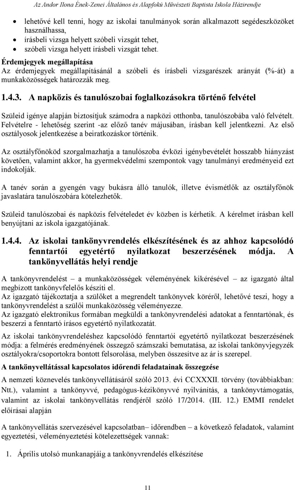 A napközis és tanulószobai foglalkozásokra történő felvétel Szüleid igénye alapján biztosítjuk számodra a napközi otthonba, tanulószobába való felvételt.