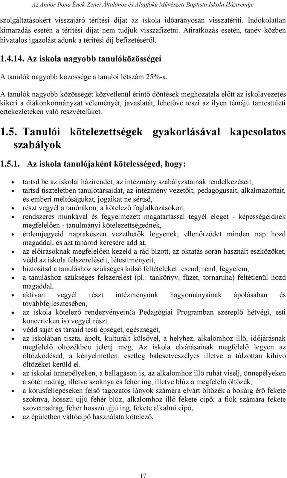 A tanulók nagyobb közösségét közvetlenül érintő döntések meghozatala előtt az iskolavezetés kikéri a diákönkormányzat véleményét, javaslatát, lehetővé teszi az ilyen témájú tantestületi