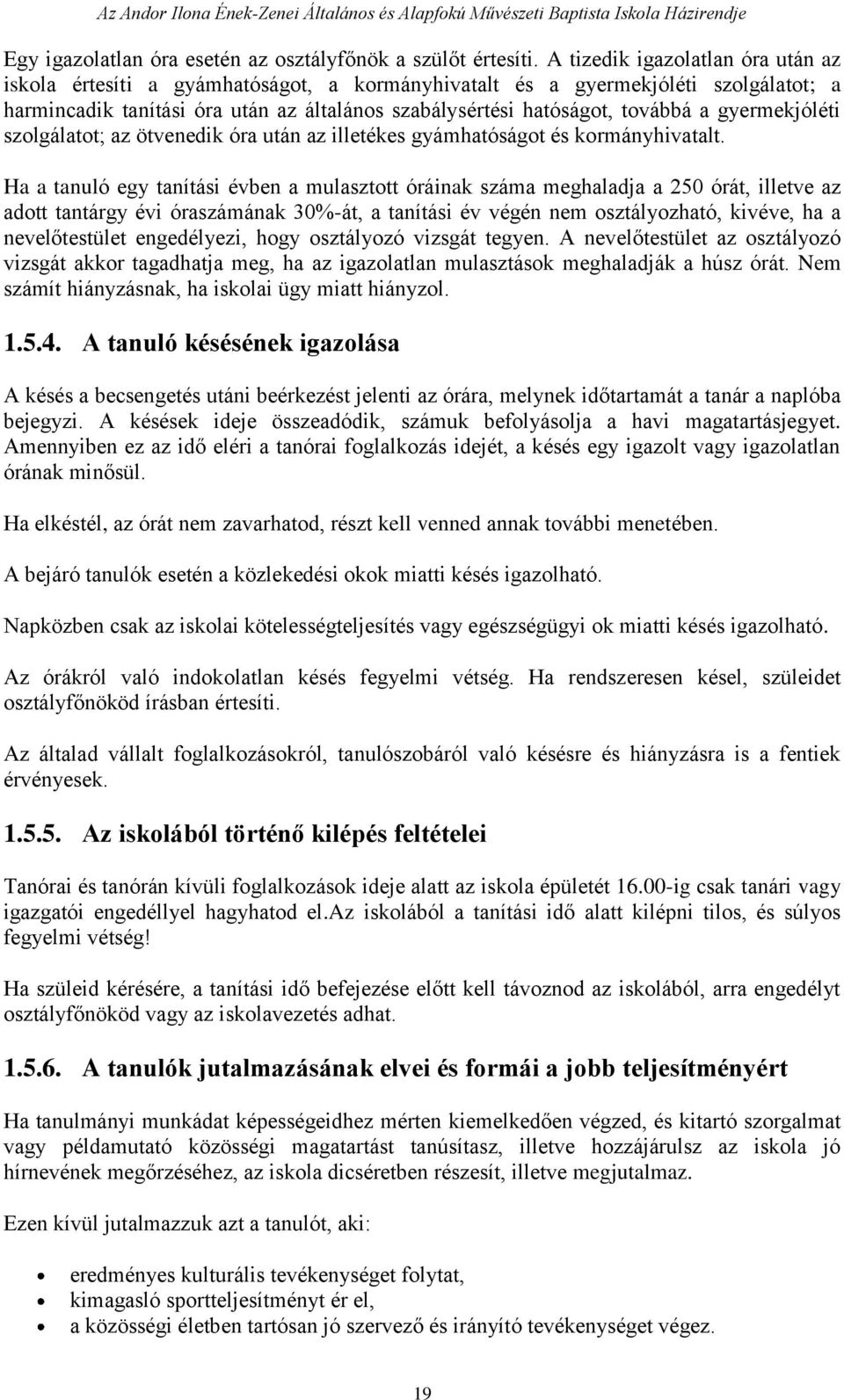 gyermekjóléti szolgálatot; az ötvenedik óra után az illetékes gyámhatóságot és kormányhivatalt.