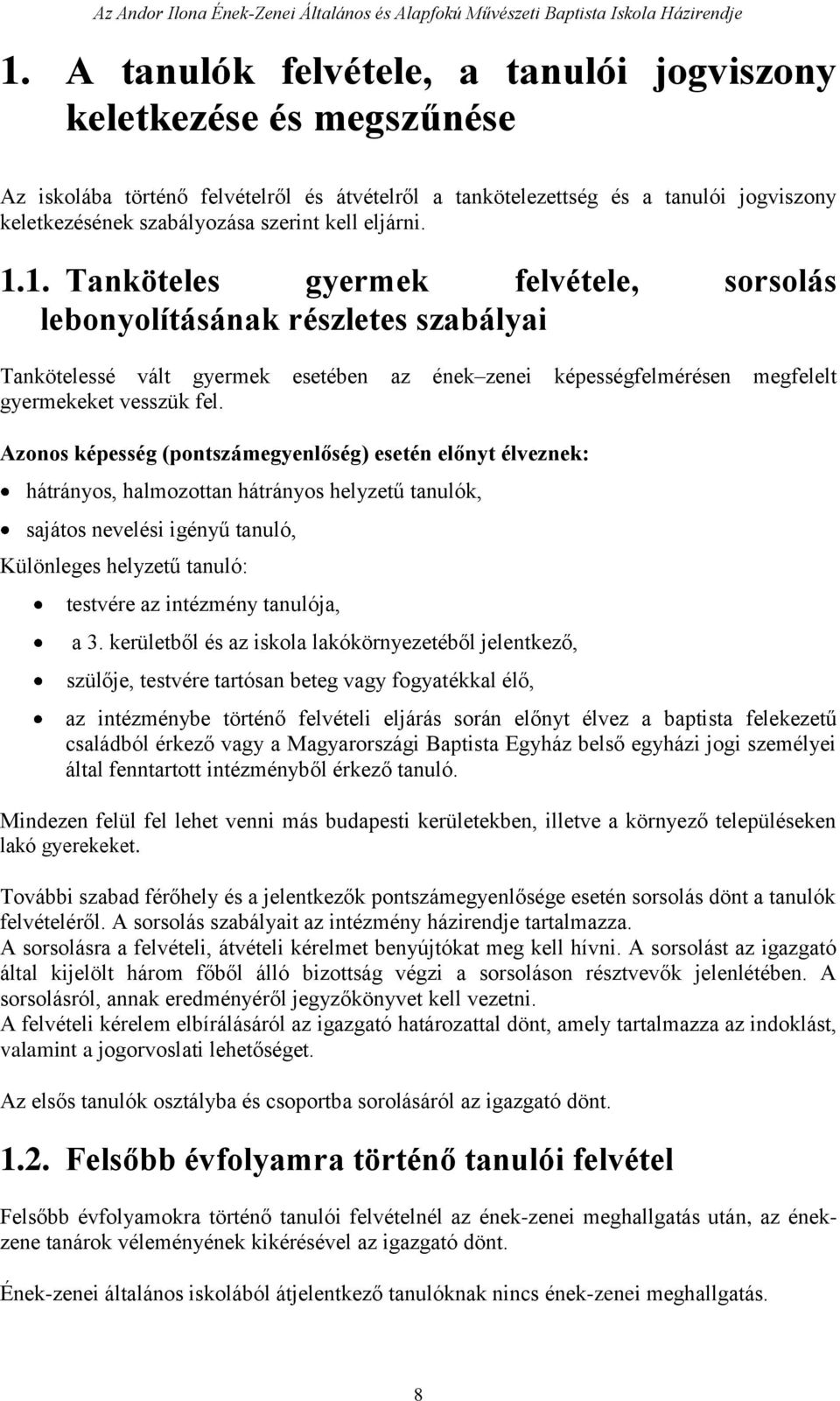 Azonos képesség (pontszámegyenlőség) esetén előnyt élveznek: hátrányos, halmozottan hátrányos helyzetű tanulók, sajátos nevelési igényű tanuló, Különleges helyzetű tanuló: testvére az intézmény