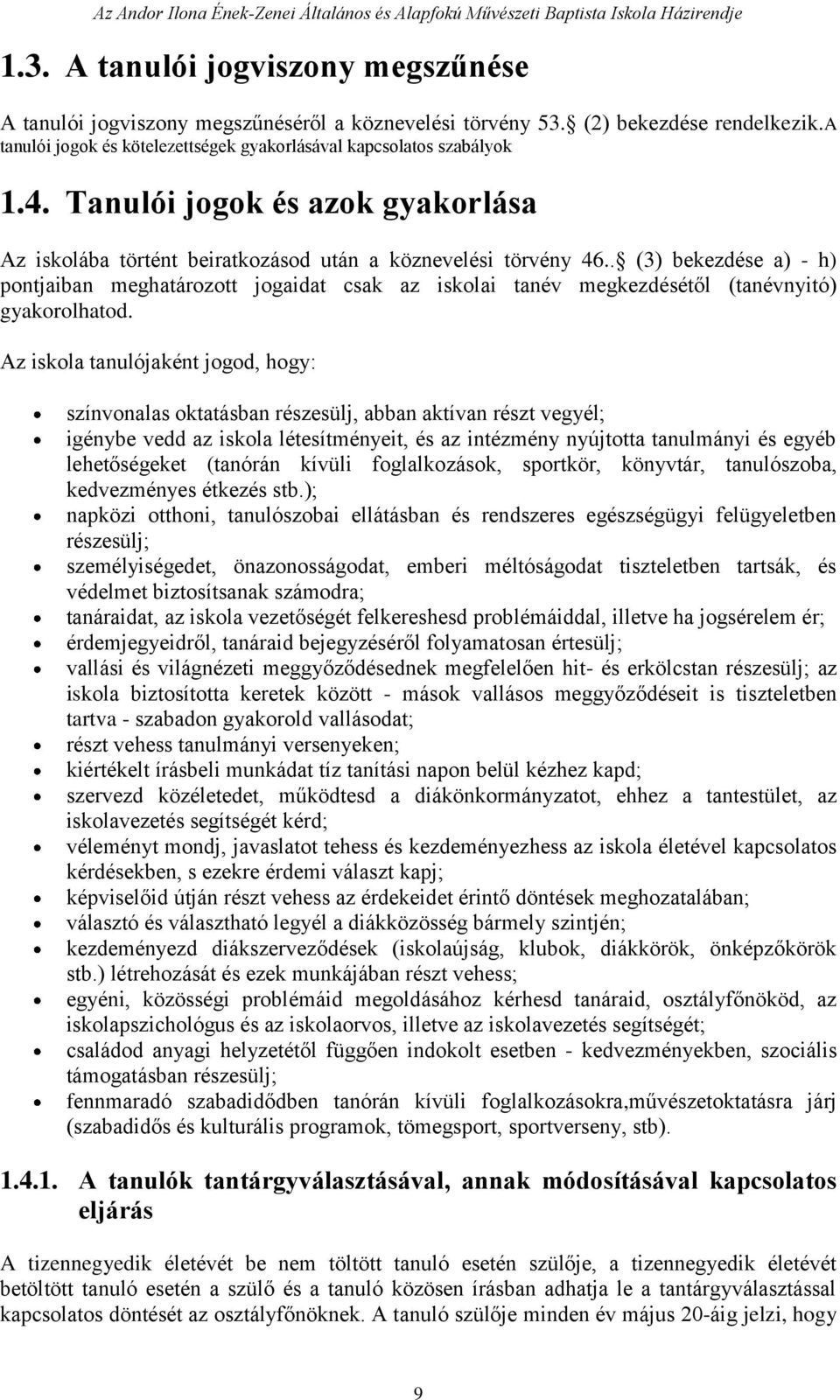 . (3) bekezdése a) - h) pontjaiban meghatározott jogaidat csak az iskolai tanév megkezdésétől (tanévnyitó) gyakorolhatod.