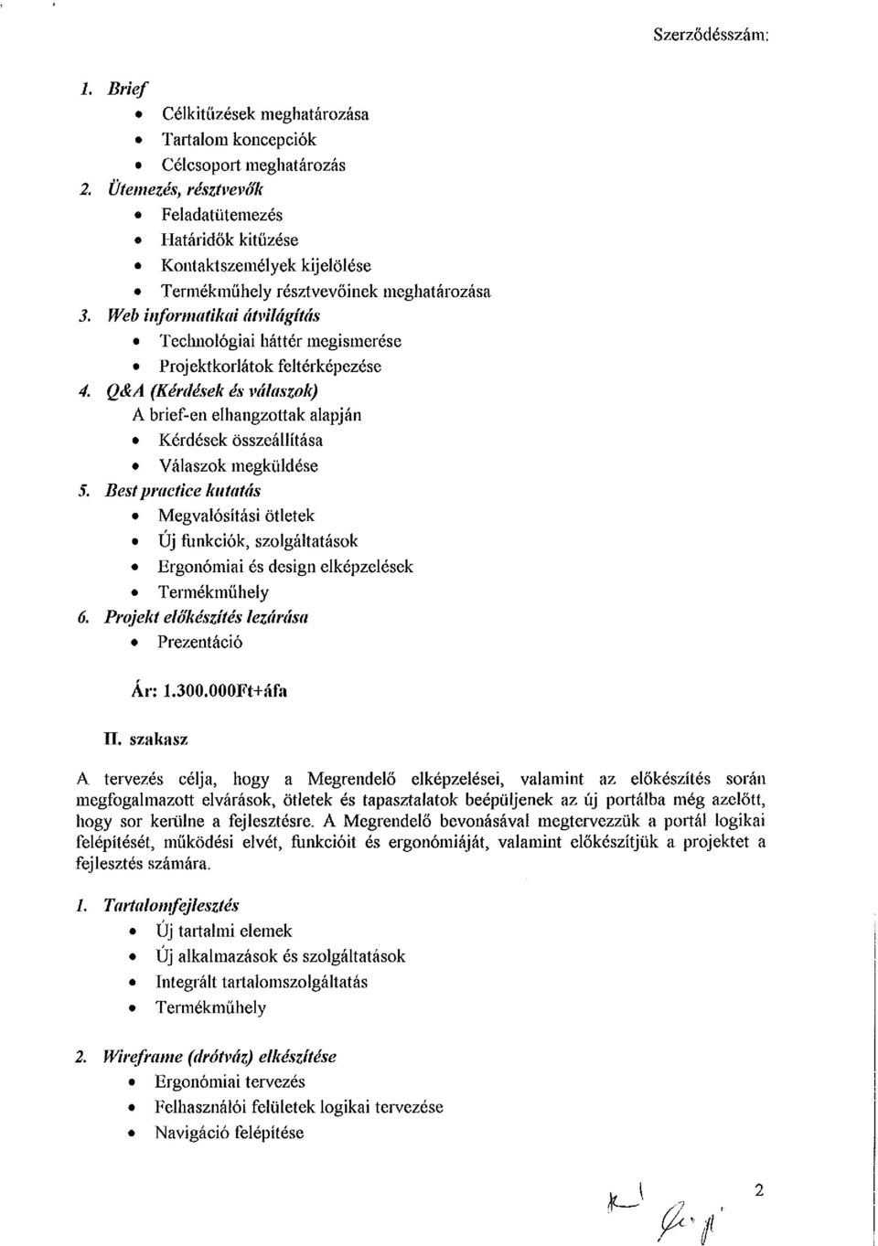 Web informatikai átvilágítás Technológiai háttér megismerése Projektkorlátok feltérképezése 4. Q&A (Kérdések és válaszok) A brief-en elhangzottak alapján Kérdések összeállítása Válaszok megküldése 5.