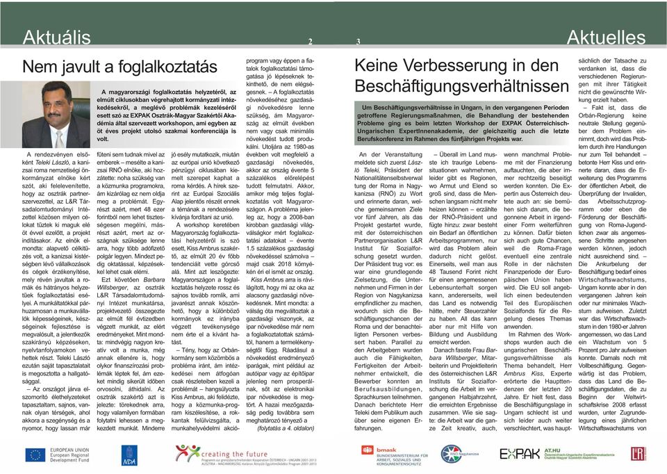 Az elnök el - mondta: alapvető célkitűzés volt, a kanizsai kistérségben lévő vállalkozások és cégek érzékenyítése, mely révén javultak a ro - mák és hátrányos helyzetűek foglalkoztatási esélyei.