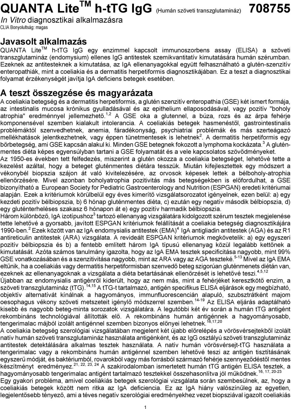 Ezeknek az antitesteknek a kimutatása, az IgA ellenanyagokkal együtt felhasználható a glutén-szenzitív enteropathiák, mint a coeliakia és a dermatitis herpetiformis diagnosztikájában.