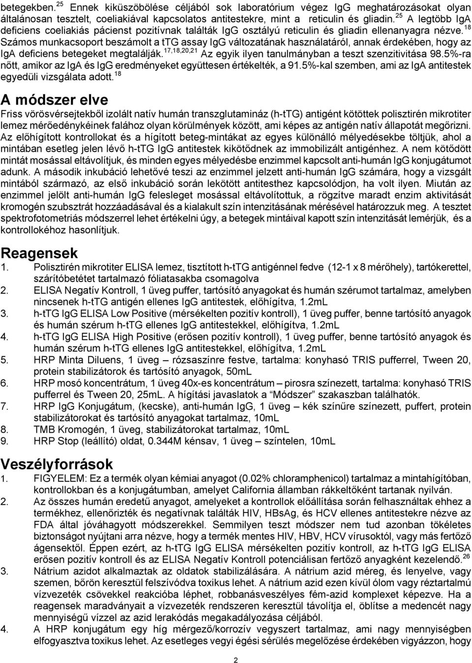 18 Számos munkacsoport beszámolt a ttg assay IgG változatának használatáról, annak érdekében, hogy az IgA deficiens betegeket megtalálják.