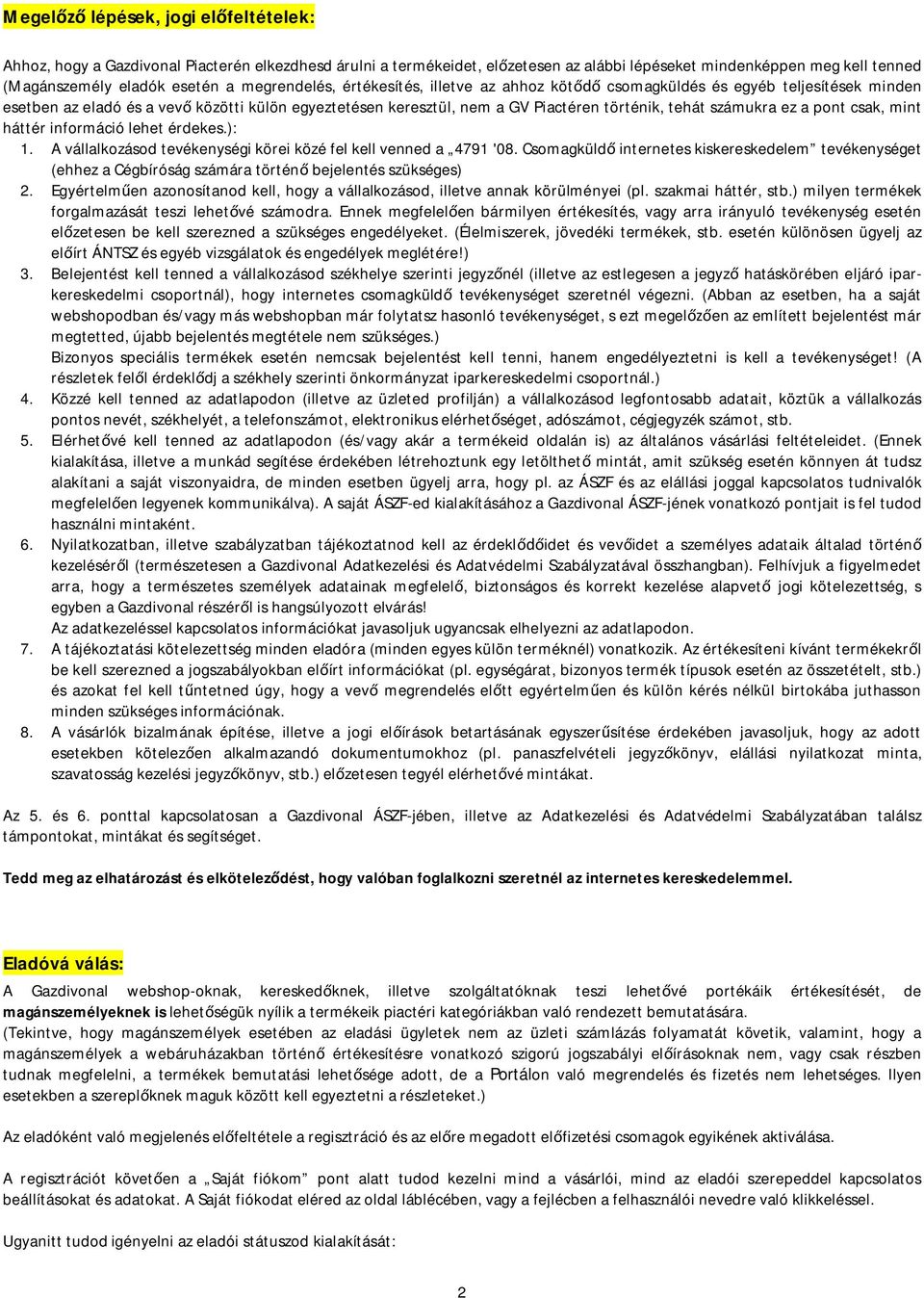 a pont csak, mint háttér információ lehet érdekes.): 1. A vállalkozásod tevékenységi körei közé fel kell venned a 4791 '08.