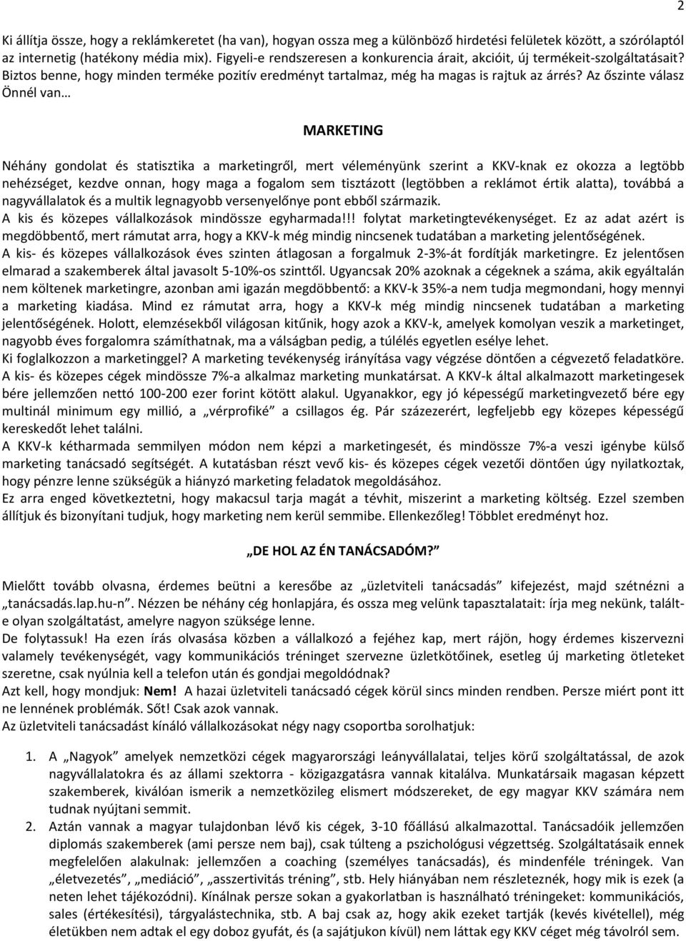 Az őszinte válasz Önnél van MARKETING Néhány gondolat és statisztika a marketingről, mert véleményünk szerint a KKV-knak ez okozza a legtöbb nehézséget, kezdve onnan, hogy maga a fogalom sem