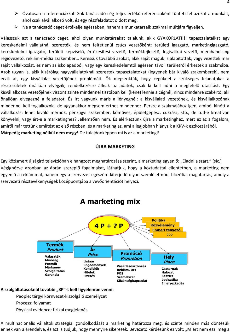 !! tapasztalataikat egy kereskedelmi vállalatnál szerezték, és nem feltétlenül csúcs vezetőként: területi igazgató, marketingigazgató, kereskedelmi igazgató, területi képviselő, értékesítési vezető,