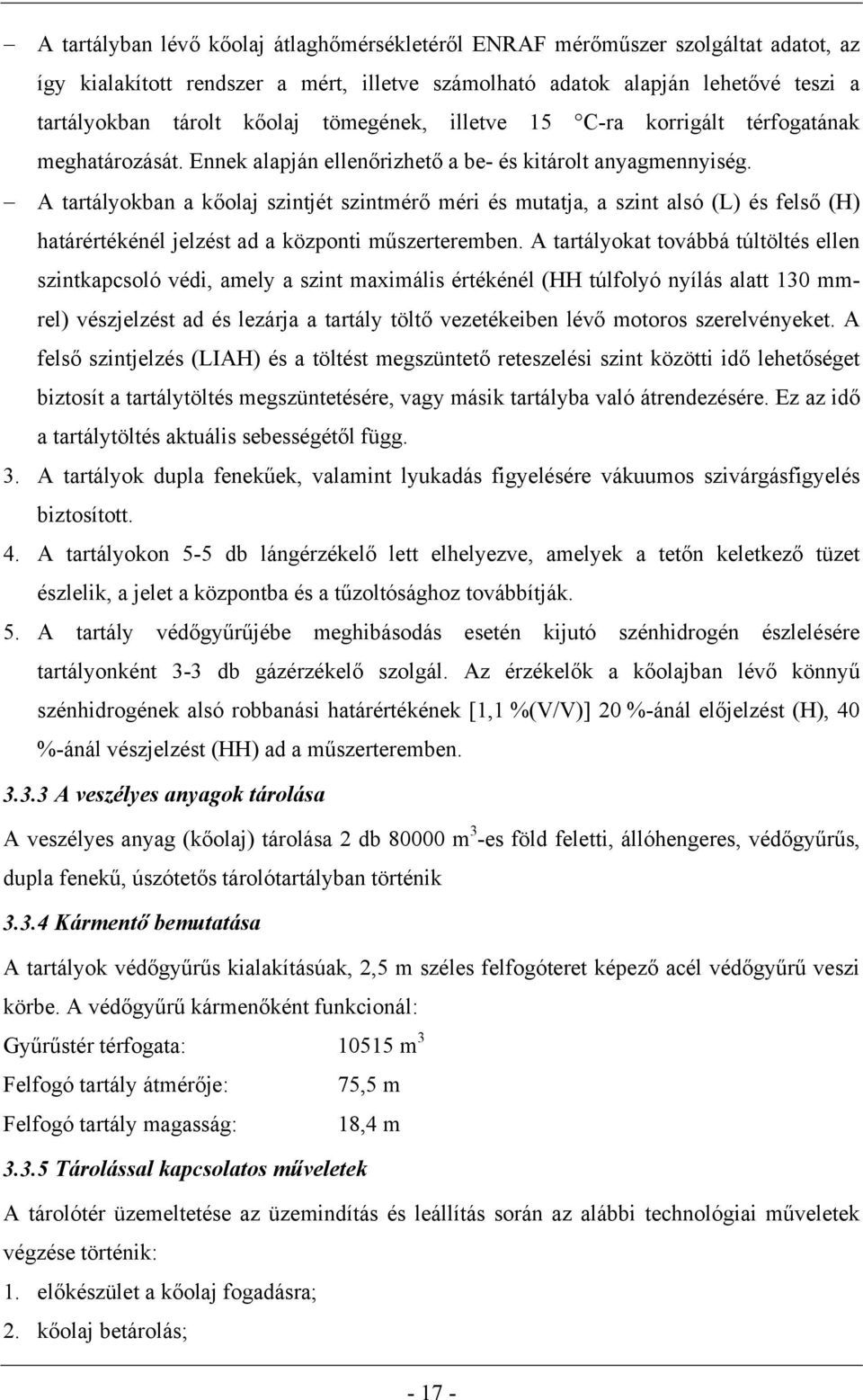 A tartályokban a kőolaj szintjét szintmérő méri és mutatja, a szint alsó (L) és felső (H) határértékénél jelzést ad a központi műszerteremben.