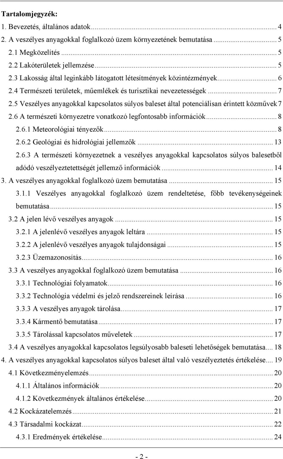 6 A természeti környezetre vonatkozó legfontosabb információk... 8 2.6.1 Meteorológiai tényezők... 8 2.6.2 Geológiai és hidrológiai jellemzők... 13 2.6.3 A természeti környezetnek a veszélyes anyagokkal kapcsolatos súlyos balesetből adódó veszélyeztetettségét jellemző információk.