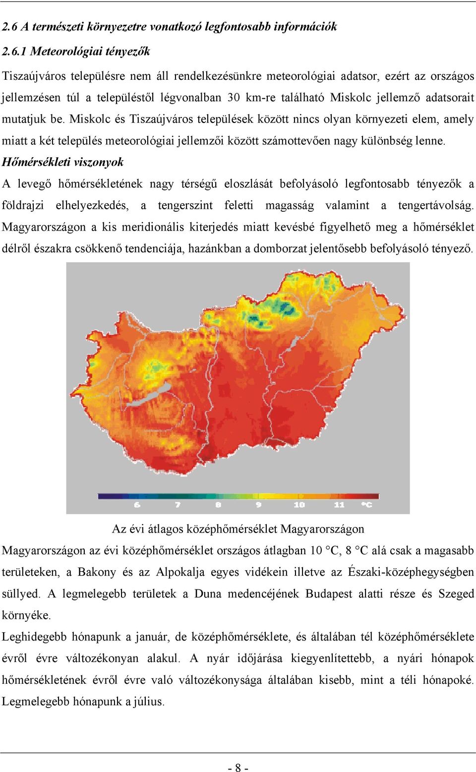 Miskolc és Tiszaújváros települések között nincs olyan környezeti elem, amely miatt a két település meteorológiai jellemzői között számottevően nagy különbség lenne.