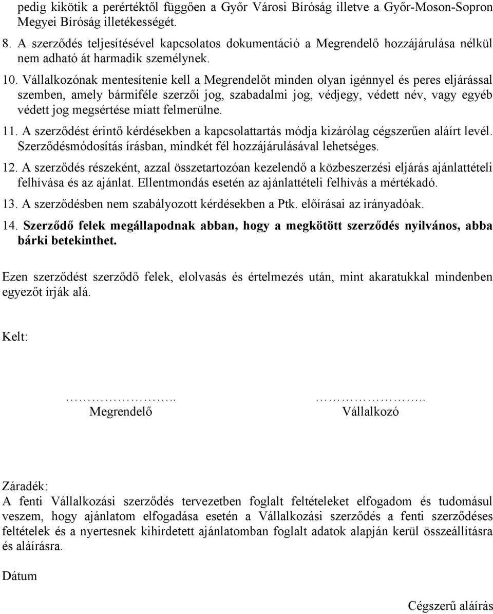 Vállalkozónak mentesítenie kell a Megrendelőt minden olyan igénnyel és peres eljárással szemben, amely bármiféle szerzői jog, szabadalmi jog, védjegy, védett név, vagy egyéb védett jog megsértése