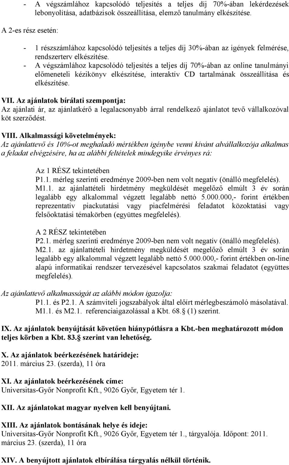 - A végszámlához kapcsolódó teljesítés a teljes díj 70%-ában az online tanulmányi előmeneteli kézikönyv elkészítése, interaktív CD tartalmának összeállítása és elkészítése. VII.