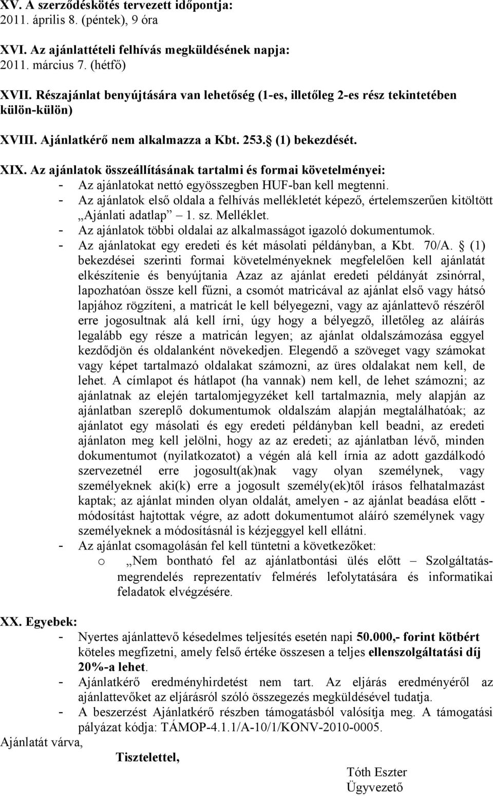 Az ajánlatok összeállításának tartalmi és formai követelményei: - Az ajánlatokat nettó egyösszegben HUF-ban kell megtenni.