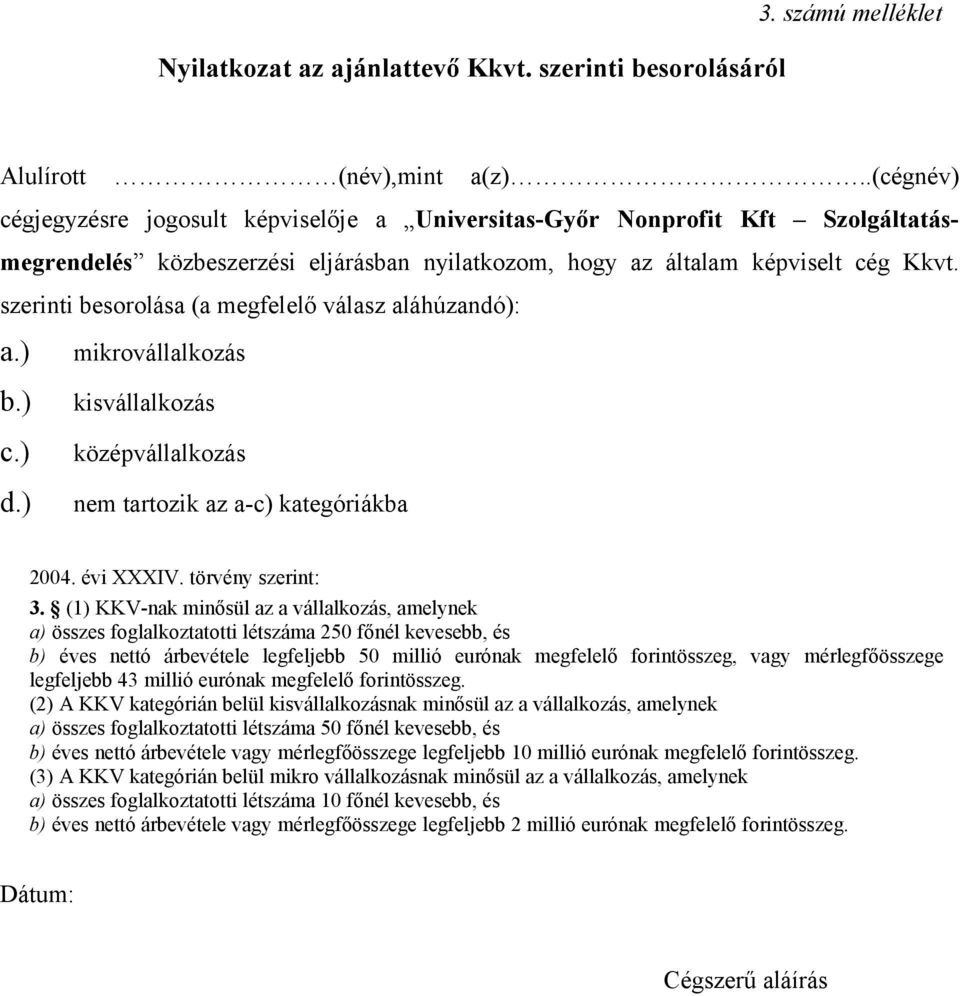 szerinti besorolása (a megfelelő válasz aláhúzandó): a.) b.) c.) d.) mikrovállalkozás kisvállalkozás középvállalkozás nem tartozik az a-c) kategóriákba 2004. évi XXXIV. törvény szerint: 3.