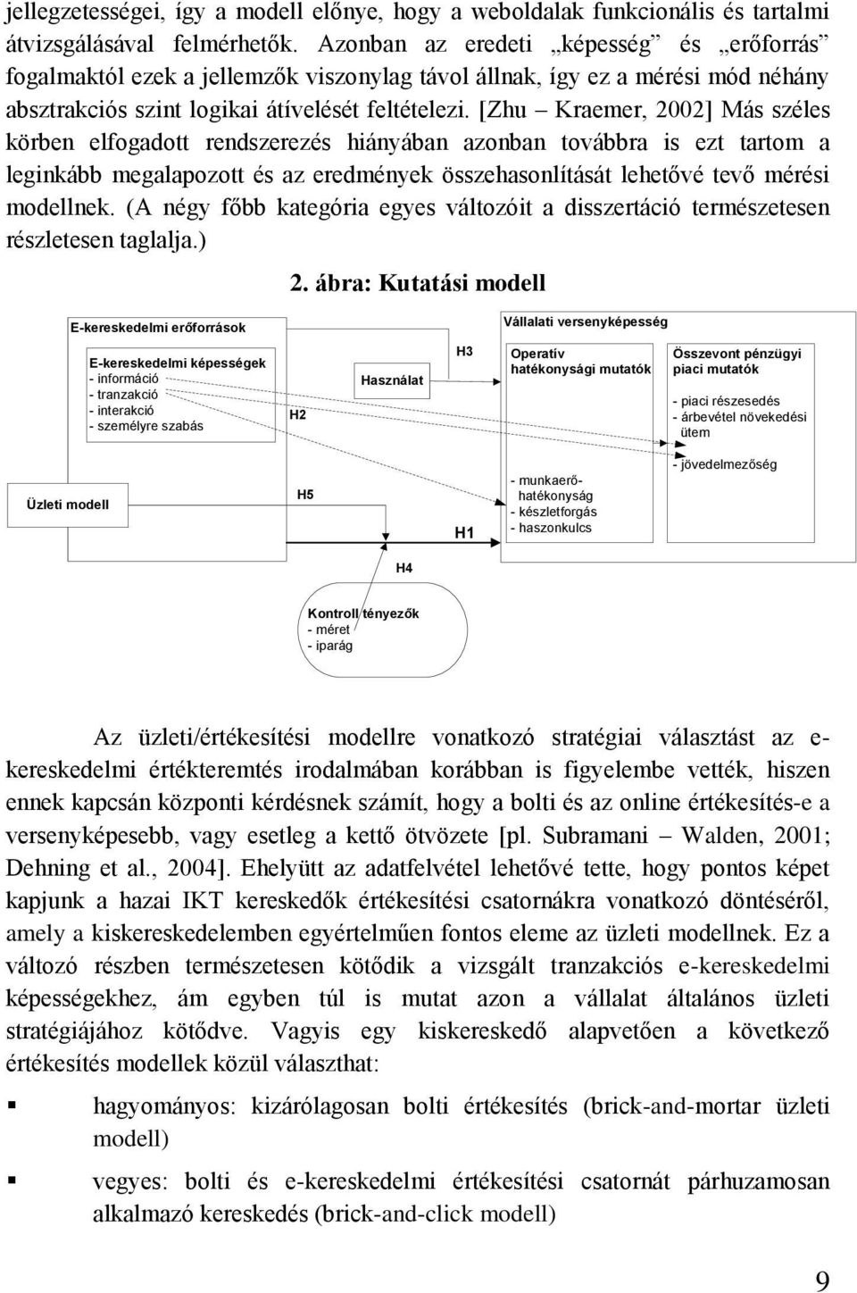 [Zhu Kraemer, 2002] Más széles körben elfogadott rendszerezés hiányában azonban továbbra is ezt tartom a leginkább megalapozott és az eredmények összehasonlítását lehetővé tevő mérési modellnek.