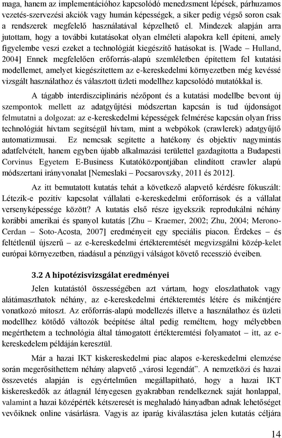 [Wade Hulland, 2004] Ennek megfelelően erőforrás-alapú szemléletben építettem fel kutatási modellemet, amelyet kiegészítettem az e-kereskedelmi környezetben még kevéssé vizsgált használathoz és