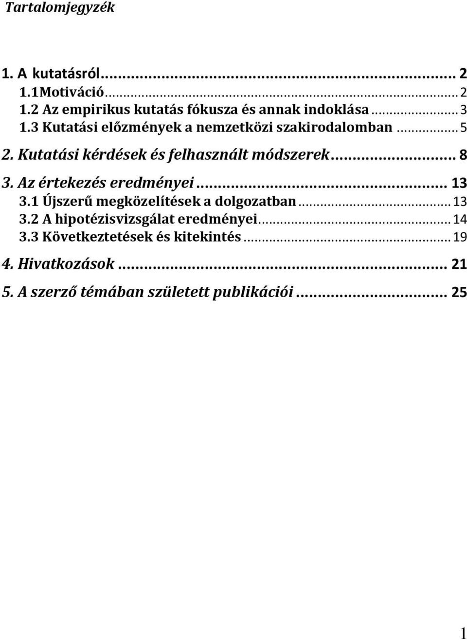 Az értekezés eredményei... 13 3.1 Újszerű megközelítések a dolgozatban... 13 3.2 A hipotézisvizsgálat eredményei.