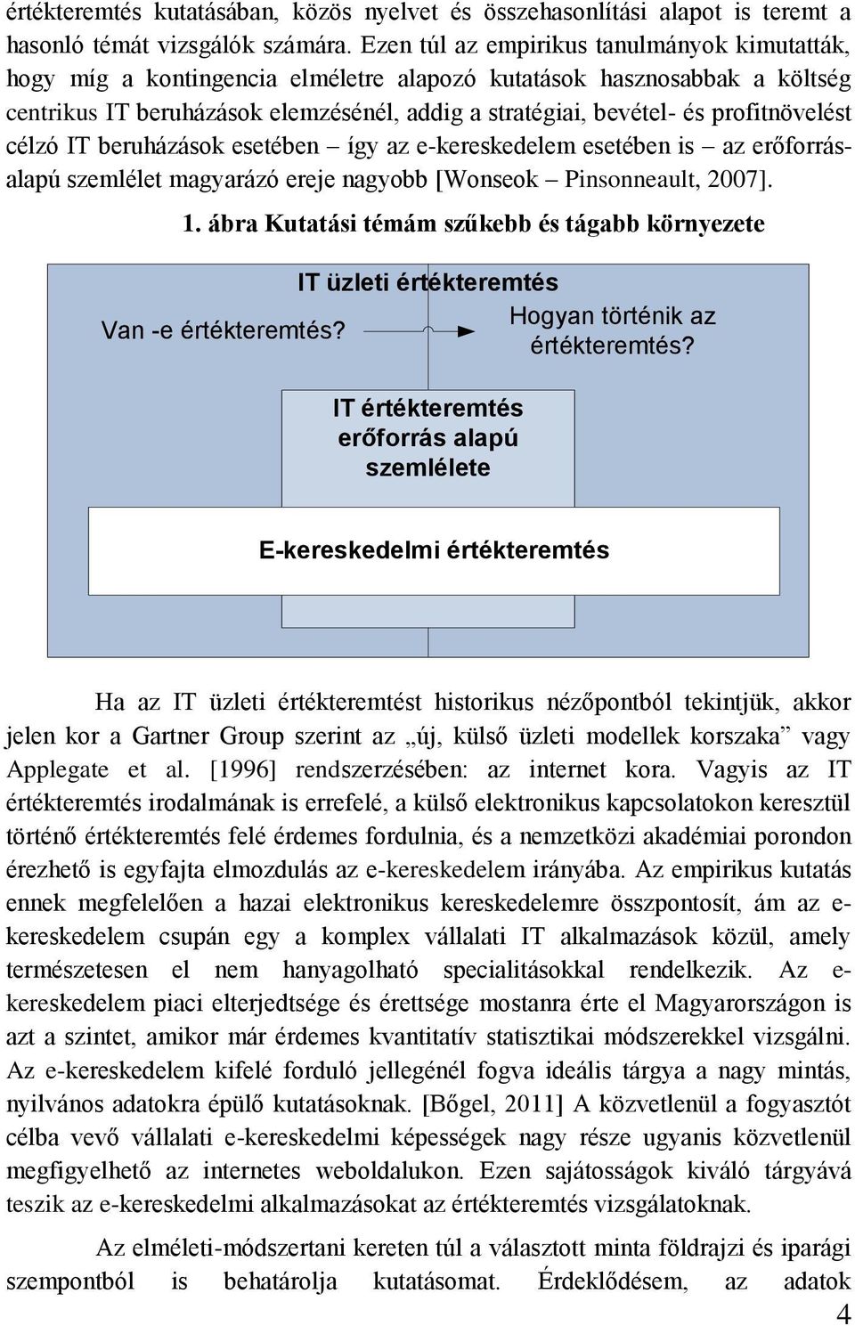 profitnövelést célzó IT beruházások esetében így az e-kereskedelem esetében is az erőforrásalapú szemlélet magyarázó ereje nagyobb [Wonseok Pinsonneault, 2007]. 1.