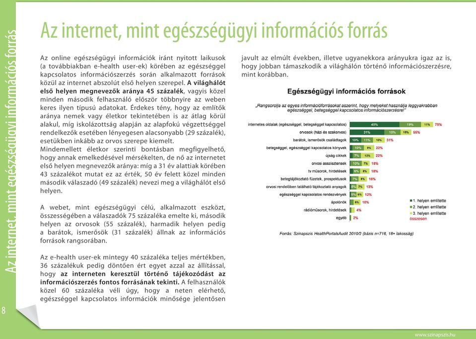 A világhálót első helyen megnevezők aránya 45 százalék, vagyis közel minden második felhasználó először többnyire az weben keres ilyen típusú adatokat.