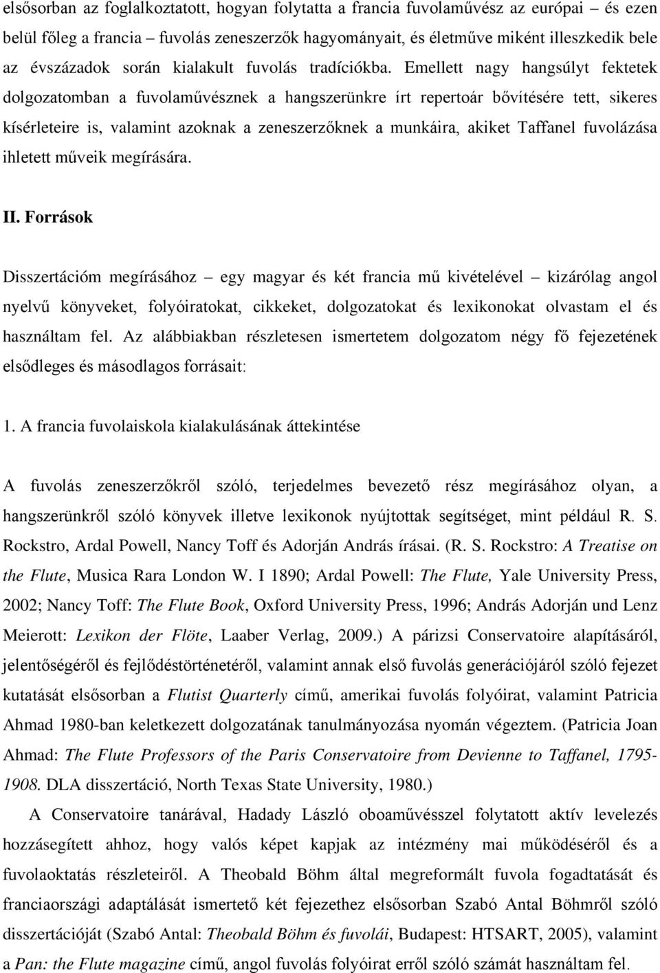 Emellett nagy hangsúlyt fektetek dolgozatomban a fuvolaművésznek a hangszerünkre írt repertoár bővítésére tett, sikeres kísérleteire is, valamint azoknak a zeneszerzőknek a munkáira, akiket Taffanel